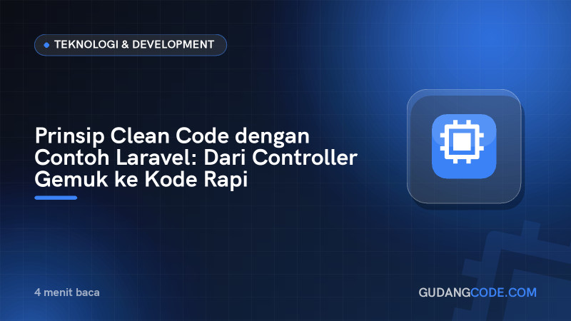 Prinsip Clean Code dengan Contoh Laravel: Dari Controller Gemuk ke Kode Rapi