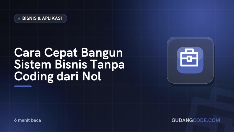 Cara Cepat Bangun Sistem Bisnis Tanpa Coding dari Nol